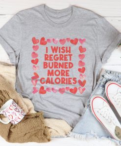 I Wish Regret Burned More Calories Tee Shirt