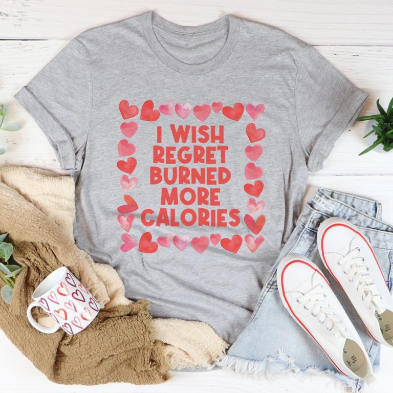I Wish Regret Burned More Calories Tee Shirt