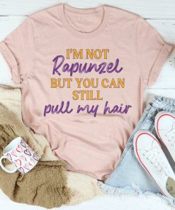 I’m Not Rapunzel But You Can Still Pull My Hair Tee Shirt