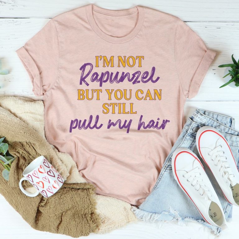 I’m Not Rapunzel But You Can Still Pull My Hair Tee Shirt
