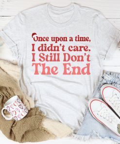 Once Upon A Time I Didn’t Care I Still Don’t Tee Shirt Once Upon A Time I Didn’t Care I Still Don’t Tee Shirt
