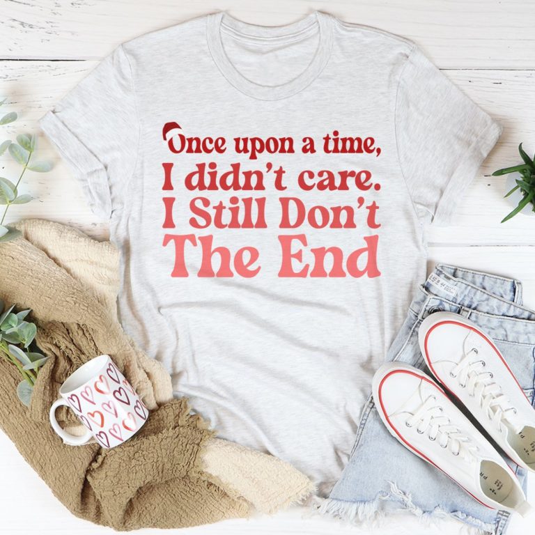Once Upon A Time I Didn’t Care I Still Don’t Tee Shirt