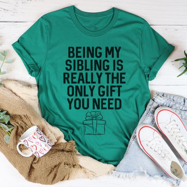 Being My Sibling Is Really The Only Gift You Need Tee Shirt