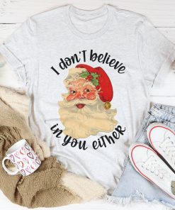 I Don’t Believe In You Either Tee Shirt