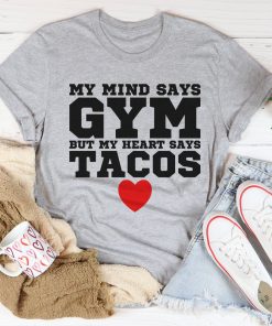 My Mind Says Gym But My Heart Says Tacos Tee Shirt