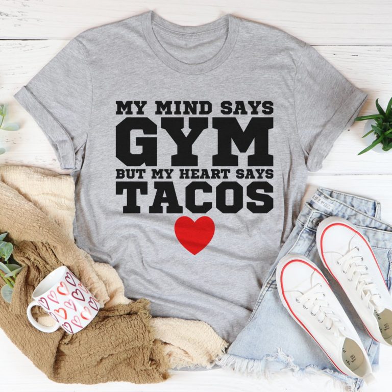 My Mind Says Gym But My Heart Says Tacos Tee Shirt