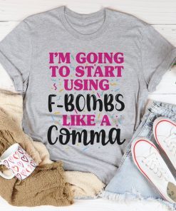 I’m Going To Start Using F-Bombs Like A Comma Tee Shirt