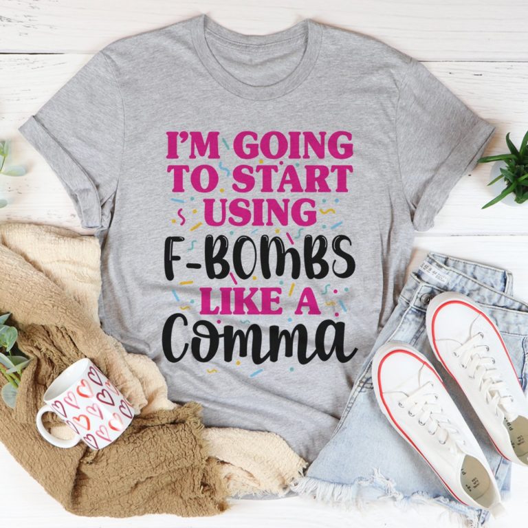 I’m Going To Start Using F-Bombs Like A Comma Tee Shirt