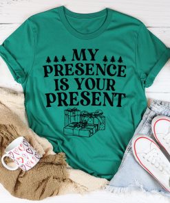 My Presence Is Your Present Tee Shirt