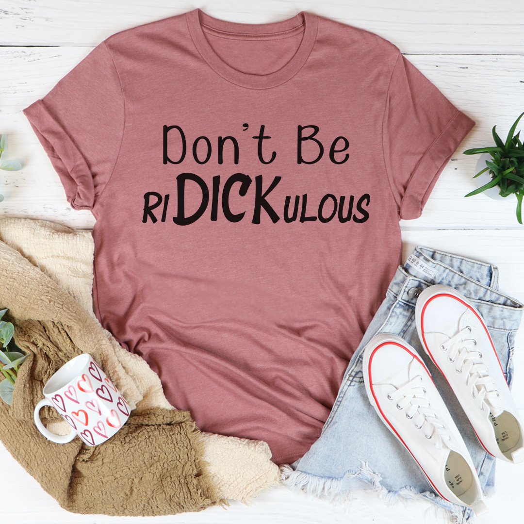Don't Be Ridickulous Tee Shirt - RobinPlaceFabrics