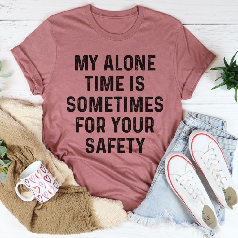 My Alone Time Is Sometimes For Your Safety Tee Shirt
