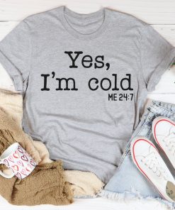 Yes I Am Cold Tee Shirt