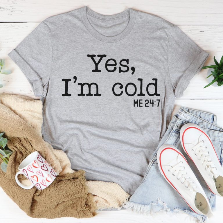 Yes I Am Cold Tee Shirt