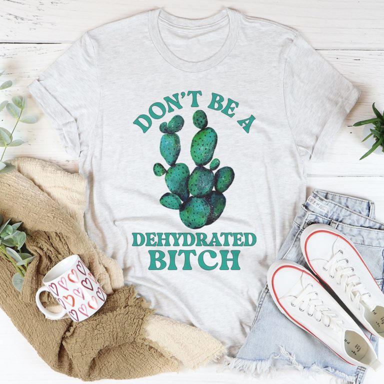 Don’t Be Dehydrated Tee Shirt