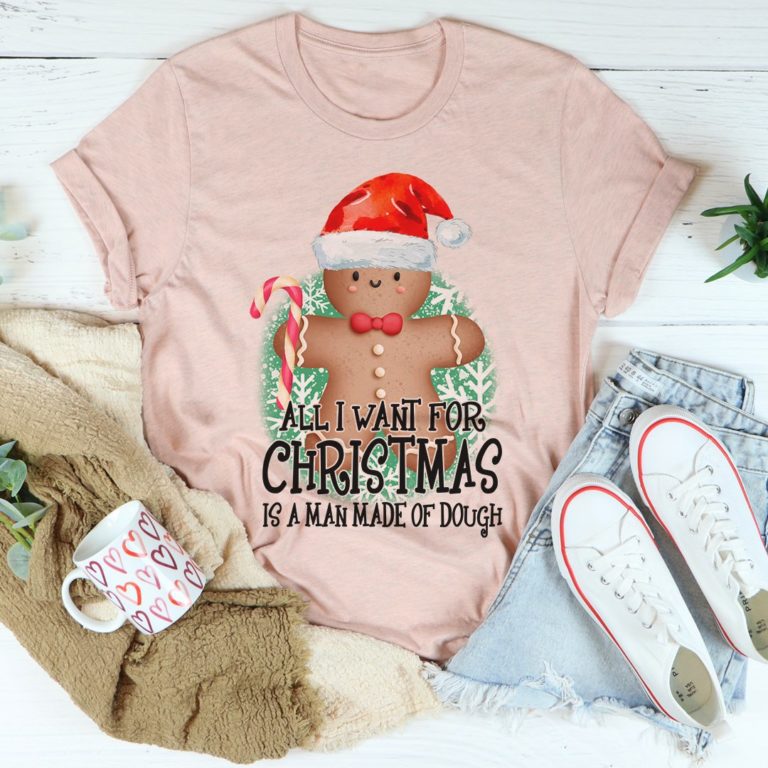 All I Want For Christmas Is A Man Made Of Dough Tee Shirt