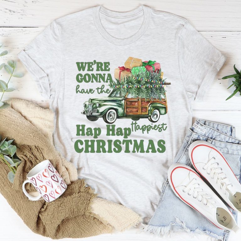 We’re Gonna Have The Hap Hap Happiest Christmas Tee Shirt