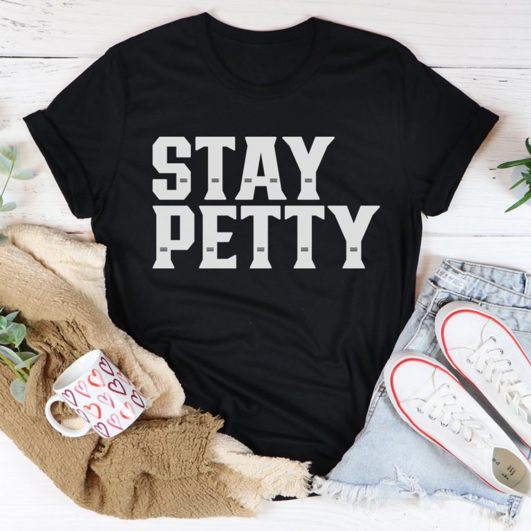 Stay Petty Tee Shirt