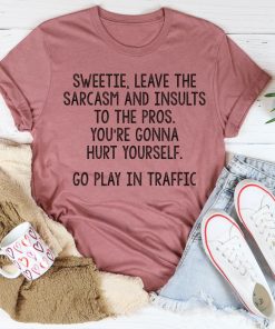 Leave The Sarcasm And Insults To The Pros Tee Shirt