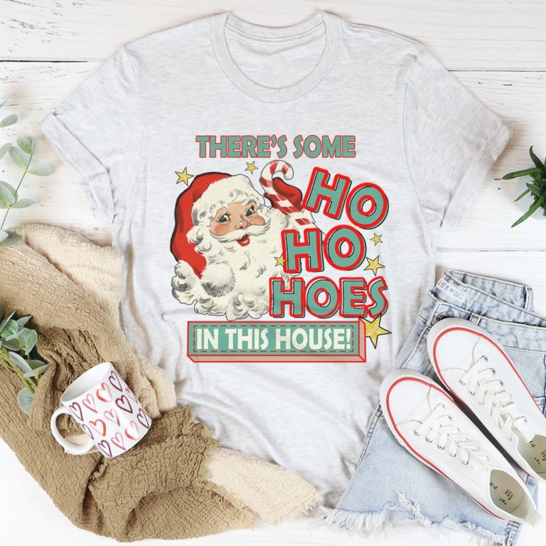 There’s Some Ho Ho Hoes In This House Tee Shirt