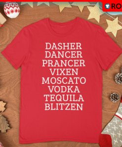 Dasher Dancer Prancer Vixen Moscato Vodka Tequila Blitzen Shirt Funny Christmas Gifts