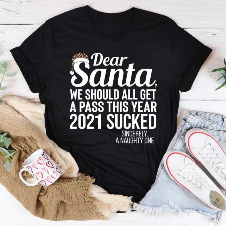Dear Santa We Should All Get A Pass Tee Shirt
