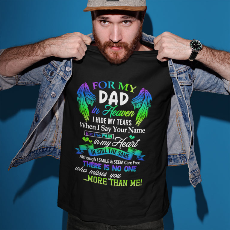For My Dad In Heaven I Hide My Tears When I Say Your Name But The Pain Is My Heart Shirt
