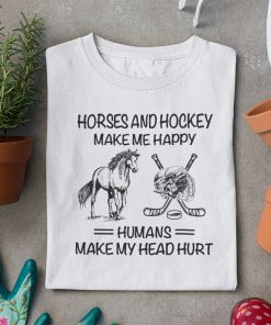 Horses and hockey makes me happy humans make my head hurt shirts