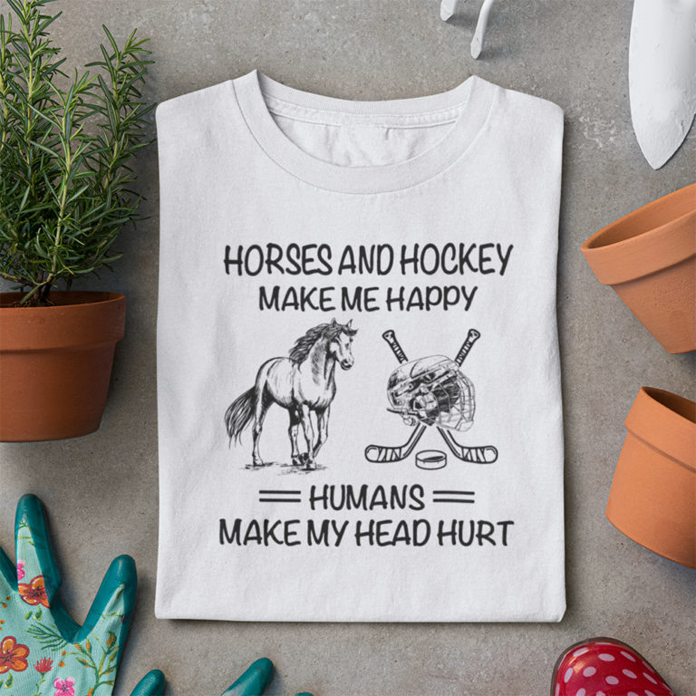 Horses and hockey makes me happy humans make my head hurt shirts