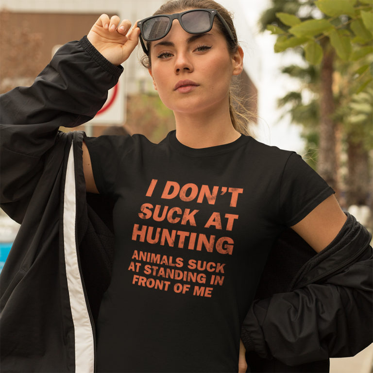 I Don’t Suck At Hunting Animals Suck At Standing In Front Of Me Shirt