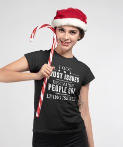 I Got Trust Issues Because People Got Lying Issues Funny Quote Shirt