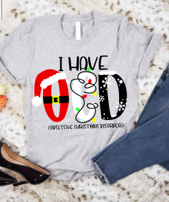 I Have OCD Shirt, Obsessive Christmas Disorder Shirt, Funny Christmas Shirt, Best Gift Shirt for Christmas Holiday