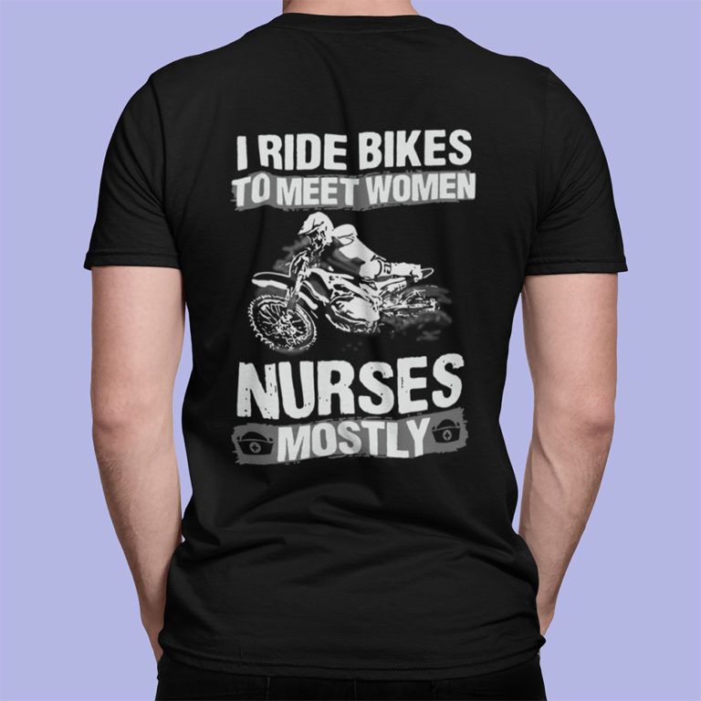 I Ride Bikes To Meet Women Nurses Mostly Shirt Biker T-Shirt