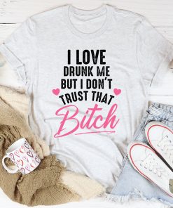 I Love Drunk Me Tee Shirt