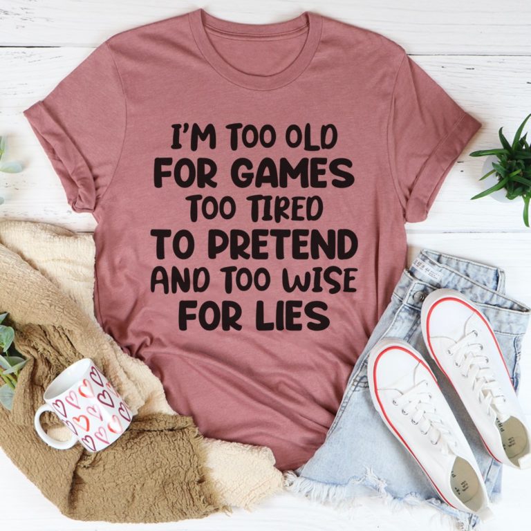 I’m Too Old For Games Tee Shirt