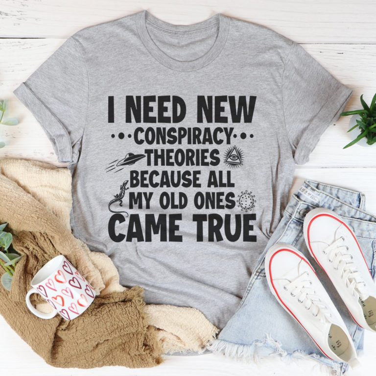 I Need New Conspiracy Theories Tee Shirt