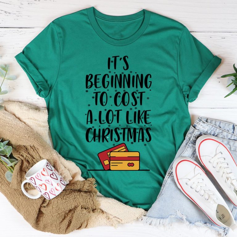 It’s Beginning To Cost A Lot Like Christmas Tee Shirt