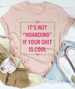 It’s Not Hoarding Tee Shirt