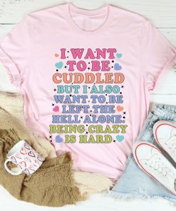 Being Crazy Is Hard Tee Shirt
