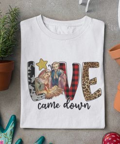 Love Came Down Christmas Shirt, Christmas Jesus Shirts, Christmas Shirts for Woman Christian