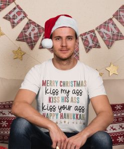 Merry Christmas Kiss My Ass Kiss His Ass Kiss Your Ass Happy Hanukkah Shirt