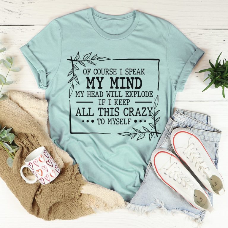 Of Course I Speak My Mind Tee Shirt