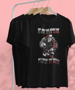 Santa Claus Up On The Rooftop Click Click Click Off Went The Safety Christmas T-Shirt Santa Claus Up On The Rooftop Click Click Click Off Went The Safety Christmas T-Shirt