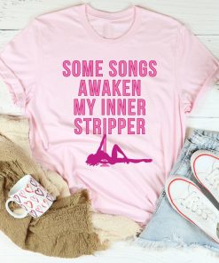 Some Songs Awaken My Inner Stripper Tee Shirt