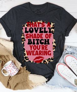 That’s A Lovely Shade Of Bitch Tee Shirt