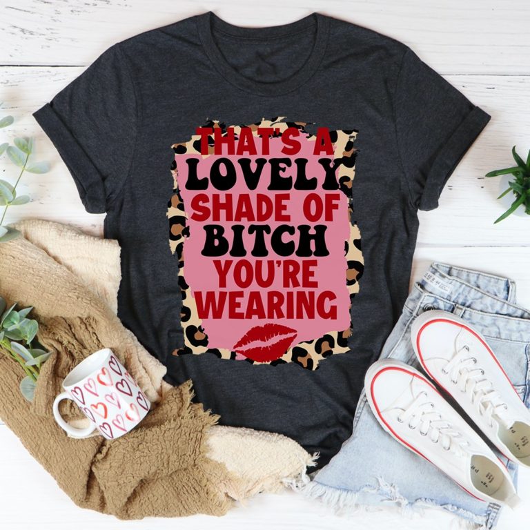 That’s A Lovely Shade Of Bitch Tee Shirt