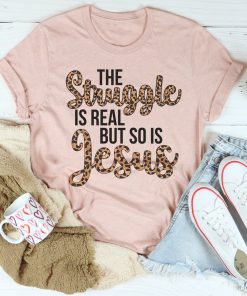 The Struggle Is Real But So Is Jesus Tee Shirt