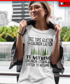 Tree Tops Glisten And Children Listen To Nothing Christmas Shirt Xmas Gifts