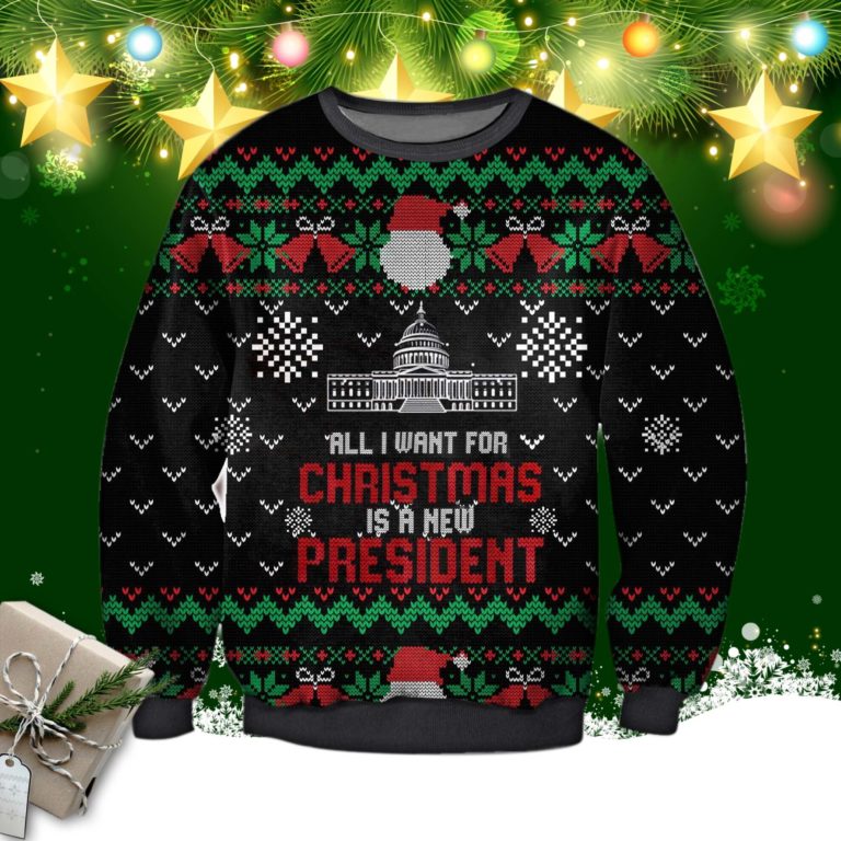 All I Want For Christmas Is A New President Ugly Sweatshirt