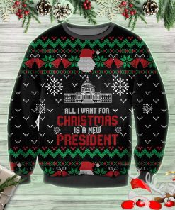 All I Want For Christmas Is A New President Ugly Sweatshirt All I Want For Christmas Is A New President Ugly Sweatshirt