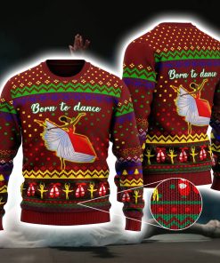 Born To Dance Ballet Girl Ugly Christmas Sweatshirt